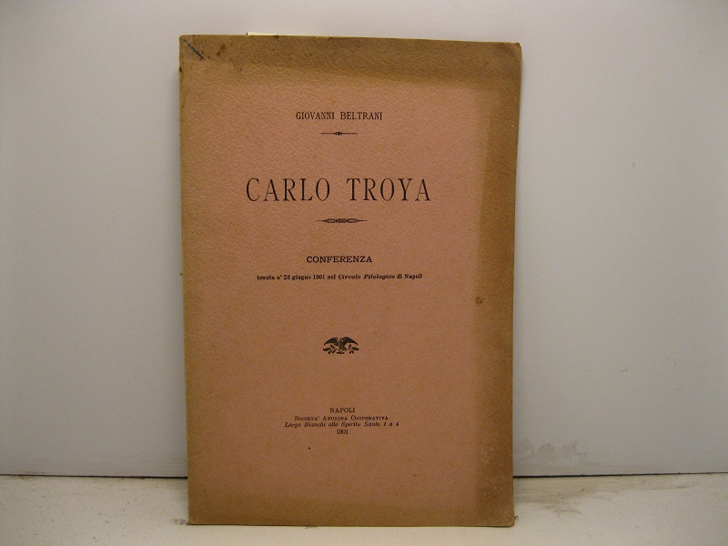 Carlo Troya. Conferenza tenuta a' 23 giugno 1901 nel Circolo Filologico di Napoli